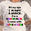 At My Age Im Not A Snack Im A Happy Meal I Come With Toys And Kids Cotton T Shirt - Dreameris