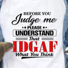 Before You Judge Me Please Understand That Idgaf What You Think Cotton T-Shirt - Dreameris