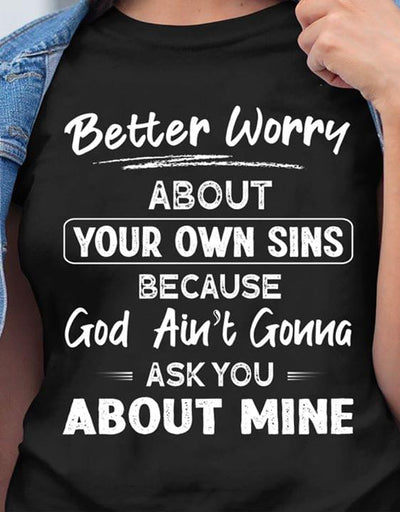 Better Worry About Your Own Sins Because God Aint Gonna Ask You About Mine Cotton T-Shirt - Dreameris