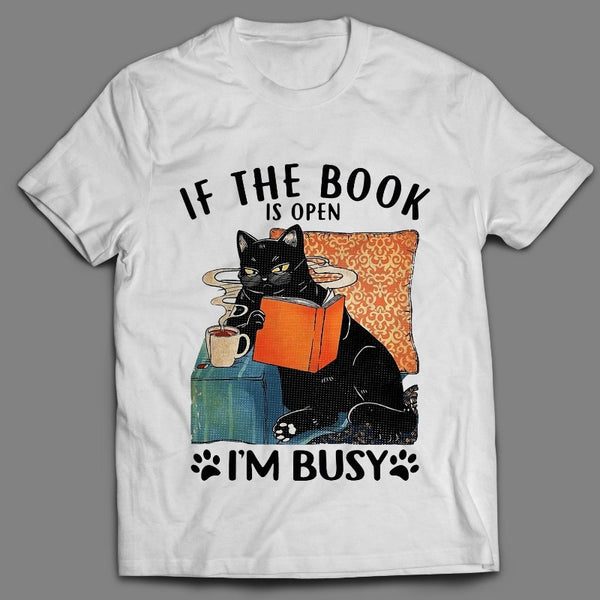 Black Cat If The Book Is Open I am Busy Gift Men Women Book Lovers T shirt - Dreameris