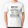 Born To Be A Stay At Home Dog Mom Forced To Go To Work Photographer Gift Dog Lovers T-shirt - Dreameris