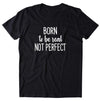 Born To Be Real Not Perfect Gift Standard/Premium T-Shirt - Dreameris