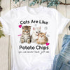 Cats Are Like Potato Chips You Can Never Have Just One Cotton T Shirt - Dreameris