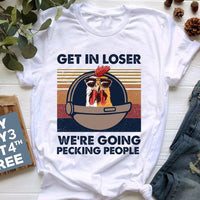 Chicken Get In Loser We're Going Pecking People Standard/Premium T-Shirt - Dreameris