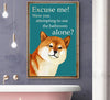 Corgi Excuse Me Were You Attempting To Use The Bathroom Alone Poster/Matte Canvas - Dreameris