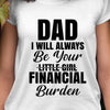 Dad I Will Always Be Your Financial Burden Funny Family Gifts Cotton T Shirt - Dreameris