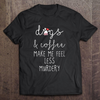 Dogs and Coffee Make Me Feel Less Murdery Gift For Men Women Dog lovers T-shirt - Dreameris