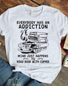 Everybody Has An Addiction Mine Just Happens To Read Book With Coffee Standard T-Shirt - Dreameris