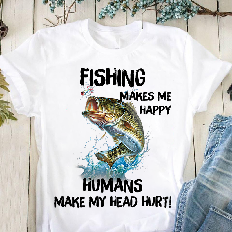 Fishing Makes Me Happy Human Make My Head Hurt Funny Fishing Lovers Standard/Premium T-Shirt Hoodie Premium T-Shirt / L / White