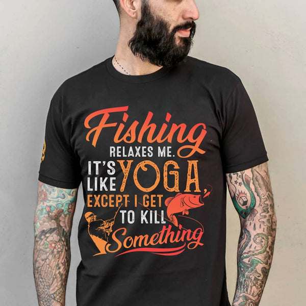 Fishing Relaxes Me It's Like Yoga Except I Get To Kill Something Standard Men T-shirt - Dreameris