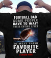 Football Dad Some People Have To Wait Their Entire Lives To Meet Their Favorite Player I Raised Mine Gift Standard/Premium T-Shirt - Dreameris