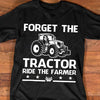 Forget The Tractor Ride The Farmer Funny Gift Standard/Premium T-Shirt - Dreameris