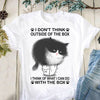 Funny Cat I Don't Think Outside Of The Box I Think Of What I Can Do With The Box Standard/Premium T-Shirt - Dreameris