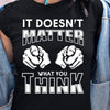 Funny It Doesnt Matter What You Think Cotton T Shirt - Dreameris