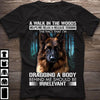 German Shepherd A Walk Into Woods Helps Me Relax & Release Tension The Fact That Im Dragging A Body Behind Me Should Be Irrelevant Cotton T-Shirt - Dreameris