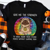 Give Me The Strength To Walk Away From Stupid People Without Slapping Them Hippie Pug Funny Gift For Yogi Standard/Premium T-Shirt - Dreameris