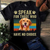 Golden Retriever Dog Speak For Those Who Have No Choice For Dog Lovers Cotton T-Shirt - Dreameris