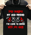 Hello Darkness My Old Friend I Have Come To Drink With You Again Gift Standard/Premium T-Shirt - Dreameris