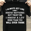 I Always Act Like I Don't Know Nothing But Trust Me I Know A Lot More Than You Will Ever Think Standard T-Shirt - Dreameris