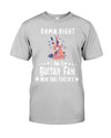 I Am A Guitar Fan Now And Forever Gift For Guitar Lovers Standard/Premium T-Shirt - Dreameris