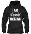 I Am Freaking Freezing Gift Standard Hoodie - Dreameris