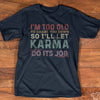 I Am Too Old To Chase You Down So I Will Let Karma Do Its Job Gift Standard/Premium T-Shirt - Dreameris