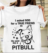 I Asked God For A True Friend So He Sent Me A Pitbull Gift Standard/Premium T-Shirt - Dreameris