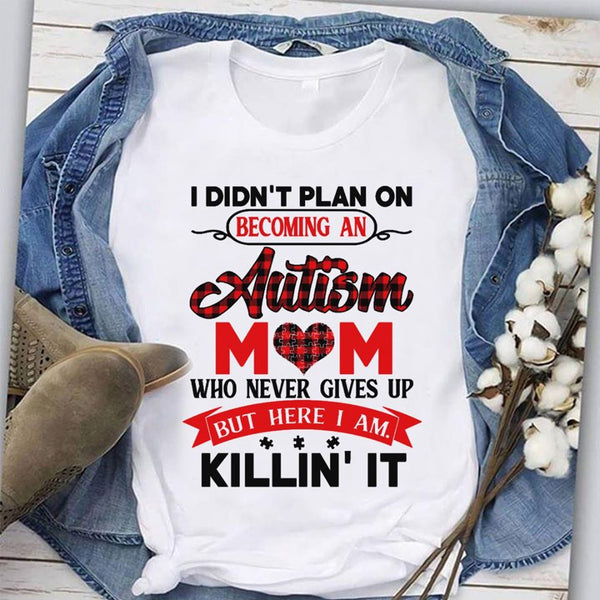 I Didn't Plan On Becoming An Autism Mom Who Never Gives Up But Here I Am Killin' It Standard Women's T-shirt - Dreameris