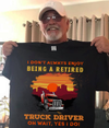 I Don't Always Enjoy Being A Retired Truck Driver Oh Wait Yes I Do Truck Driver Retirement Gift - Dreameris