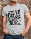 I Don't Have An Attitude Problem I Just Have A German Personality You Can't Handle Standard/Premium T-Shirt - Dreameris