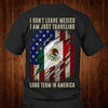 I Don't Leave Mexico I Am Just Traveling Long Term In America Flag Gift For Mexican Standard/Premium T-Shirt - Dreameris