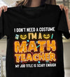 I Don't Need A Costume I Am A Math Teacher My Job Title Is Scary Enough Gift Standard/Premium T-Shirt - Dreameris