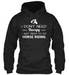I Don't Need Therapy I Just Need To Go Horse Riding Gift Standard Hoodie - Dreameris