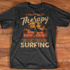 I Don't Need Therapy I Just Need To Go Surfing Gift Standard/Premium T-Shirt - Dreameris