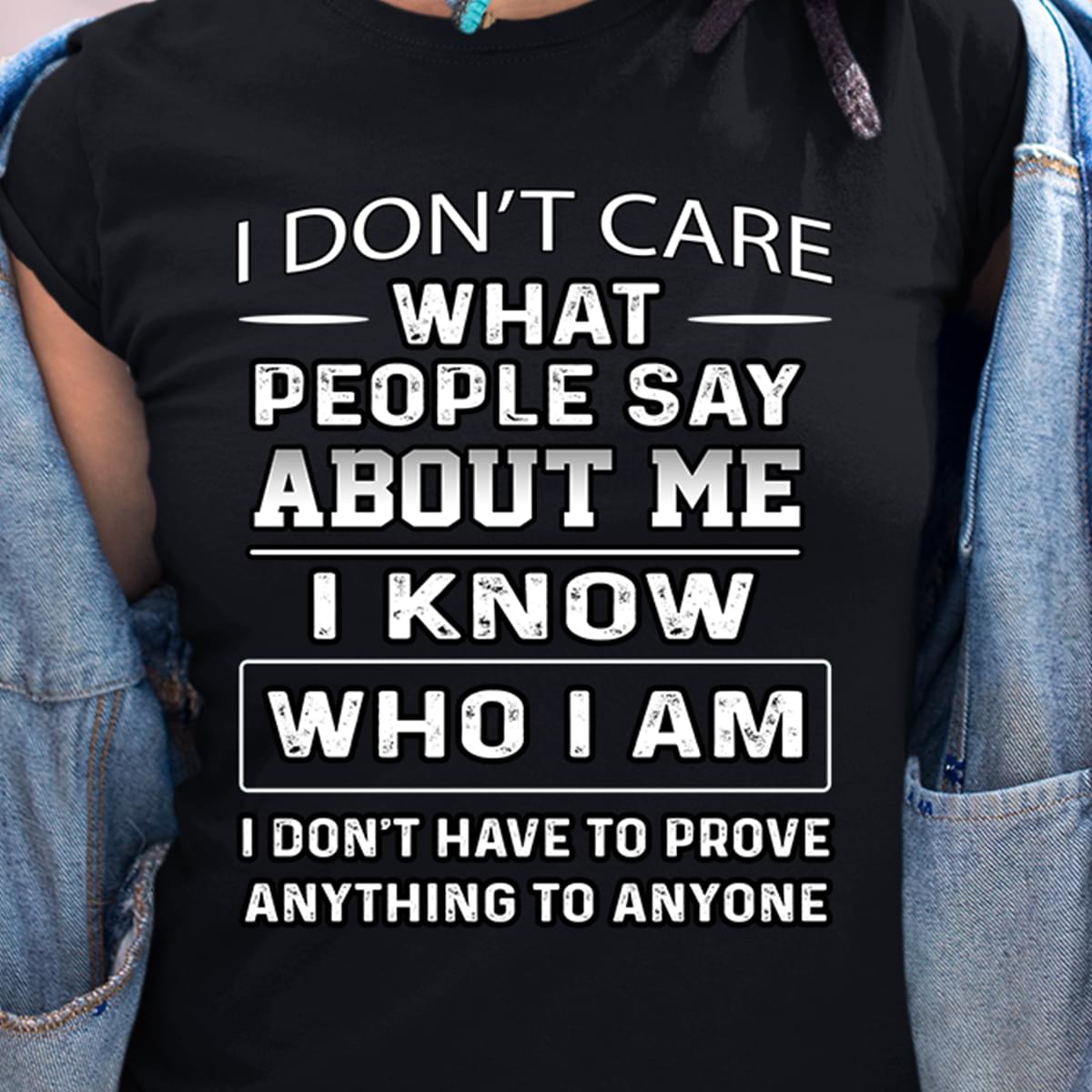 I Dont Care What People Say About Me I Know Who I Am I Don't Have To Prove  Anything To Anyone Cotton T-Shirt