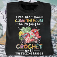 I Feel Like I Should Clean The House So Im Going To Crochet Until The Feeling Passes Standard Women's T-shirt - Dreameris