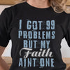 I Got 99 Problems But My Faith Aint One Standard T-Shirt - Dreameris