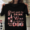 I Just Want To Drink Wine And Pet My Dog Gift Dog Lovers T shirt - Dreameris