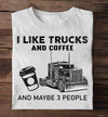 I Like Trucks And Coffee And Maybe 3 People Standard/Premium T-Shirt - Dreameris