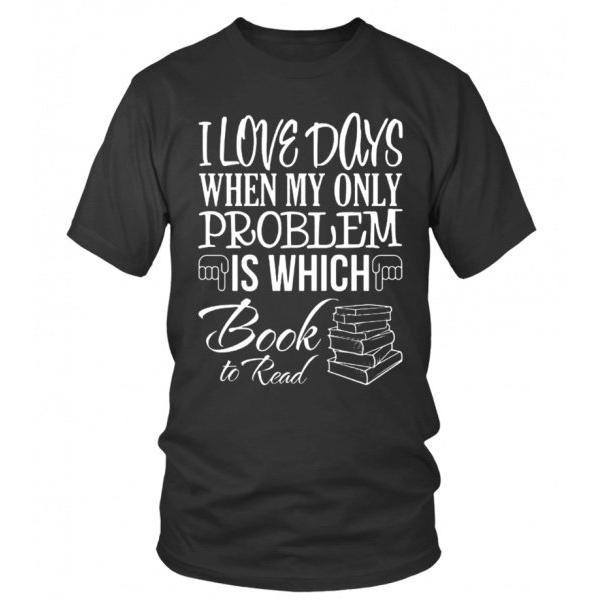 I Love Days When My Only Problem Is Which Book To Read Gift Book Lovers Classic T-shirt - Dreameris