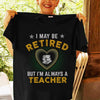 I May be Retired But I Am Always A Teacher Heart Books Retirement Gift - Dreameris