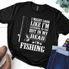 I Might Look Like I'm Listening To You But In My Head I'm Fishing Cotton T-Shirt - Dreameris