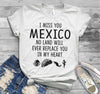 I Miss Mexico No Land Will Ever Replace You In My Heart Gift For Mexican Standard/Premium T-Shirt - Dreameris