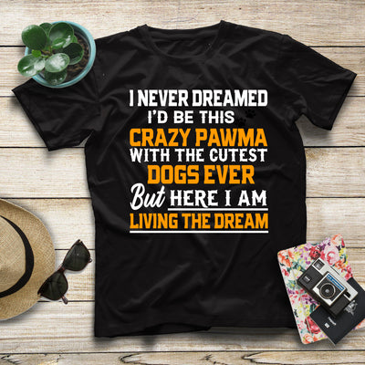 I Never Dreamed I'd Be This Crazy Pawma With The Cutest Dogs Gift Women Dog Lovers T shirt - Dreameris