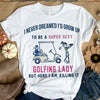 I Never Dreamed I'd Grow Up To Be A Super Sexy Golfing Lady But Here I Am Killing It Gift Standard/Premium T-Shirt - Dreameris
