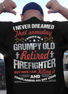 I Never Dreamed That Someday I Would Be A Grumpy Old Retired Firefighter Gift Standard/Premium T-Shirt - Dreameris