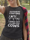 I Researched My Symptoms Turned Out I Just Need More Cows Standard Women's T-shirt - Dreameris
