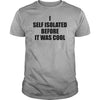 I Self Isolated Before It Was Cool Cotton T-Shirt - Dreameris