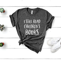 I Still Read Children's Books Gift Book Lovers T-Shirt - Dreameris