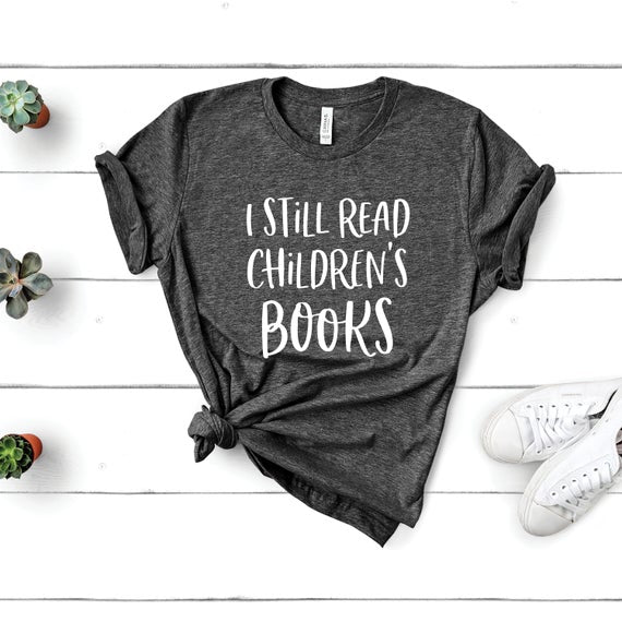 I Still Read Children's Books Gift Book Lovers T-Shirt - Dreameris